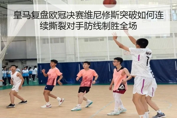 皇马复盘欧冠决赛维尼修斯突破如何连续撕裂对手防线制胜全场